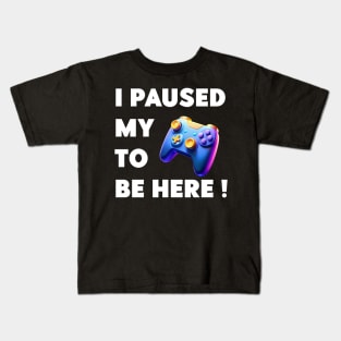 i paused my game to be here! Kids T-Shirt